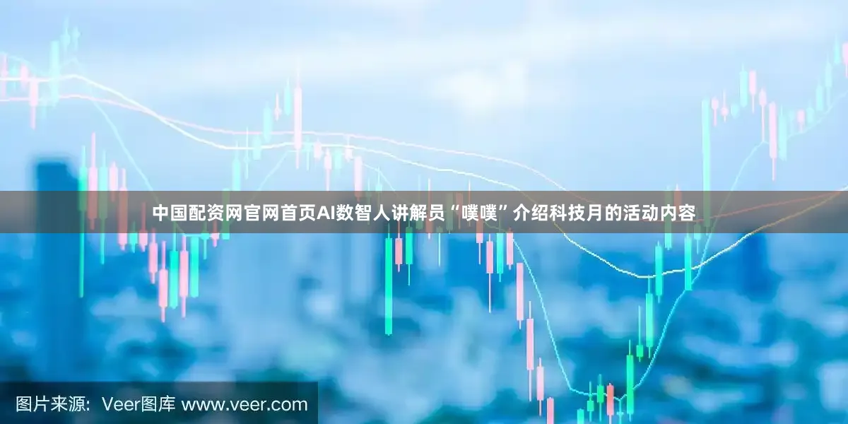 中国配资网官网首页AI数智人讲解员“噗噗”介绍科技月的活动内容