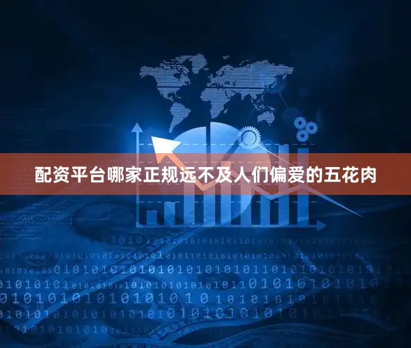 配资平台哪家正规远不及人们偏爱的五花肉