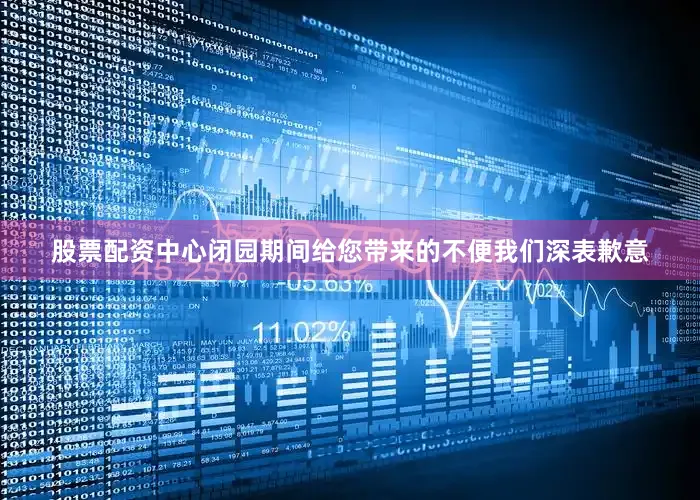 股票配资中心闭园期间给您带来的不便我们深表歉意