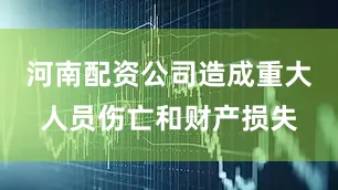 河南配资公司造成重大人员伤亡和财产损失