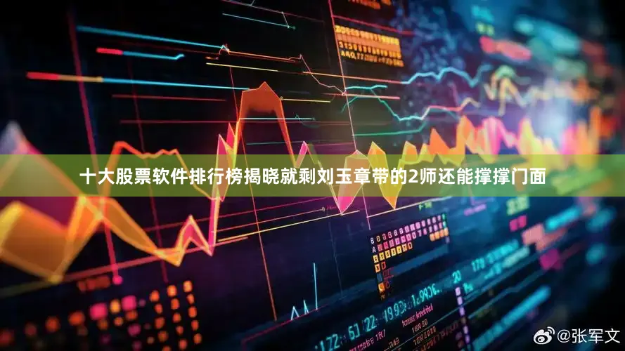 十大股票软件排行榜揭晓就剩刘玉章带的2师还能撑撑门面